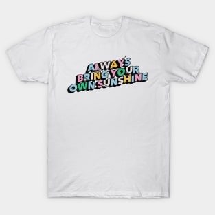 Always bring your own sunshine - Positive Vibes Motivation Quote T-Shirt